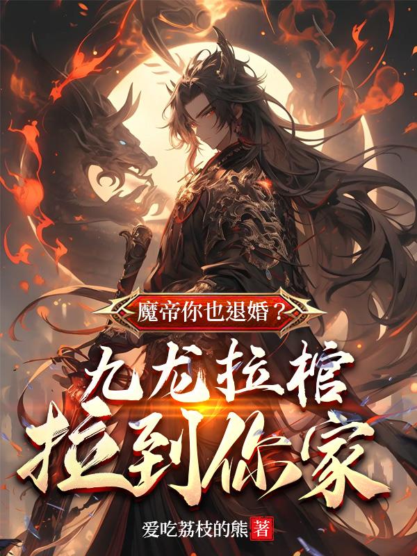 苏魔纳兰青竹魔帝你也退婚九龙拉棺拉到你家